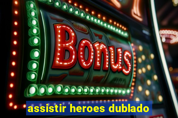 assistir heroes dublado